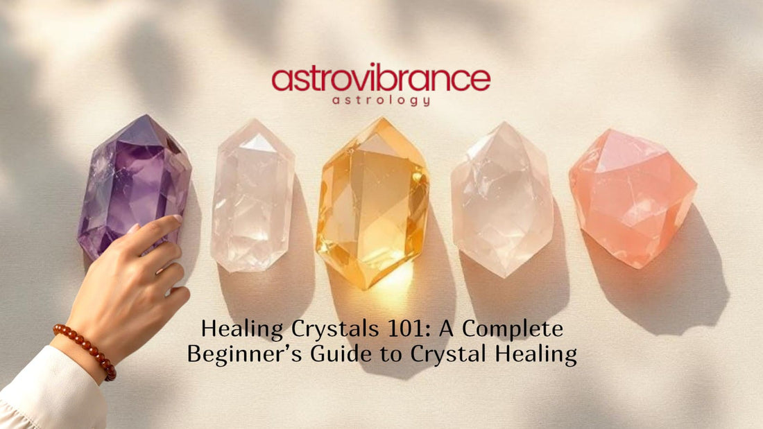 Healing Crystals 101: A Complete Beginner’s Guide to Crystal Healing